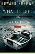 What Is Left the Daughter by Howard Norman